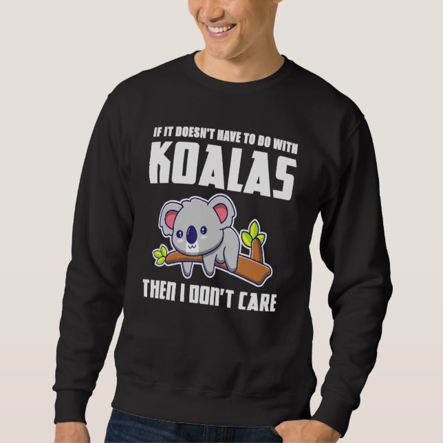 If It Doesnt Have To Do With Koalas Koala Sweatshirt (Front)