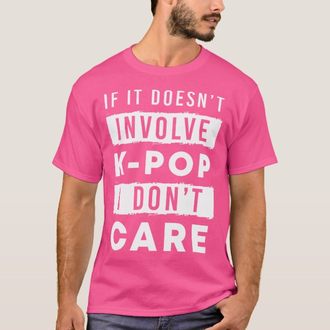 If It Doesnt Involve Kpop I Dont Care Korean Funny T-Shirt (Front)