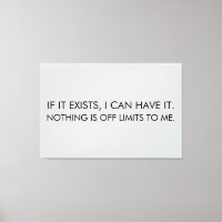 IF IT EXISTS, I CAN HAVE IT. NOTHING IS OFF LIMITS