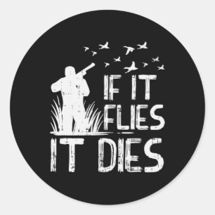 If It Flies Dies Duck Goose Quail Pheasant Hunt Hu Classic Round Sticker