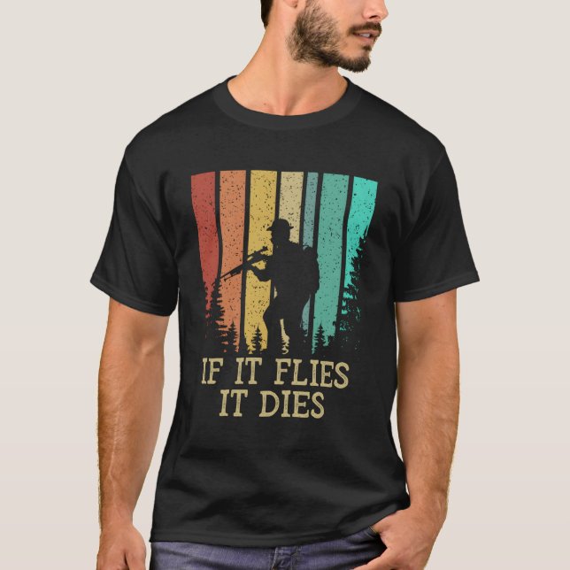 If It Flies It Dies Cast Around Hunting Sayings T-Shirt (Front)