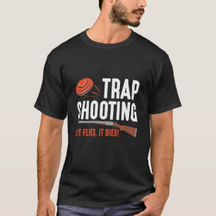 If It Flies It Dies Clay Pigeon Trap Shooting Spor T-Shirt