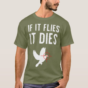 If it flies it dies dove hunting bird T-Shirt