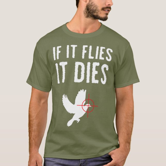 If it flies it dies dove hunting bird T-Shirt (Front)