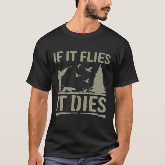 If It Flies It Dies Duck Hunting Bird Hunting Funn T-Shirt (Front)
