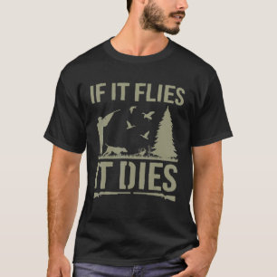 If It Flies It Dies Duck Hunting Bird Hunting Hun T-Shirt