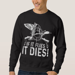If It Flies It Dies  Duck Hunting  Costume Sweatshirt