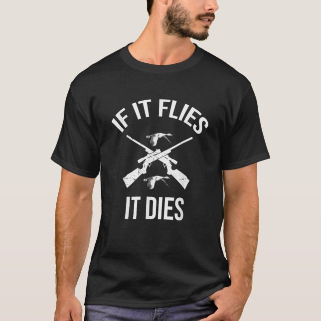 If it Flies it Dies Funny Duck Goose Bird Hunting  T-Shirt (Front)