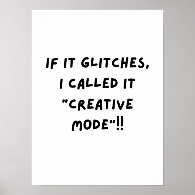 If It Glitches, I Call It "Creative Mode"... Poster (Front)