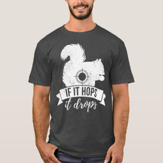 IF IT HOPS IT DROPS Funny Squirrel Hunting T-Shirt