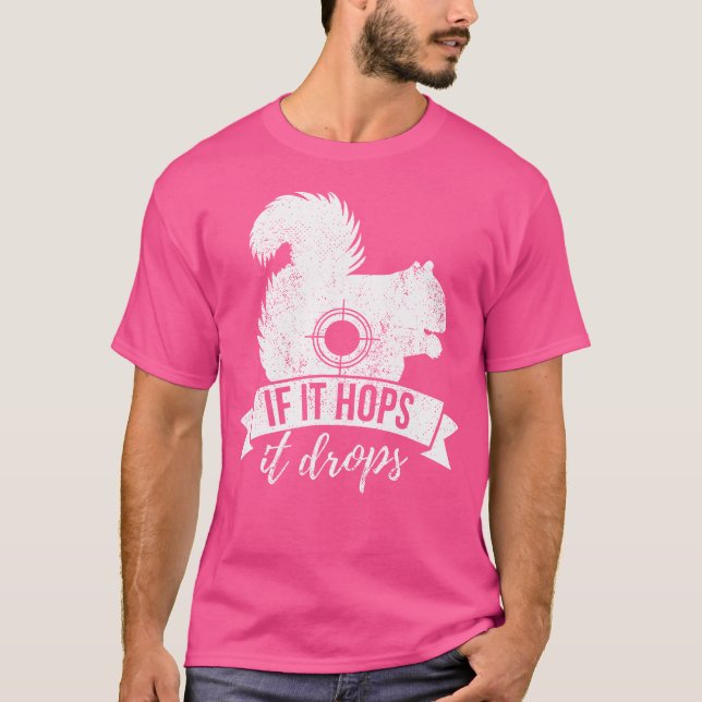 If It Hops It Drops Funny Squirrel Hunting T-Shirt (Front)