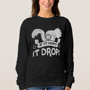 If It Hops It Drops Hunter Rifle Squirrels Rabbit Sweatshirt