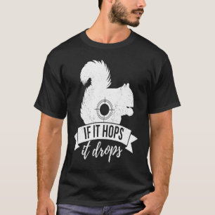 IF IT HOPS IT DROPS Squirrel Hunting T-Shirt