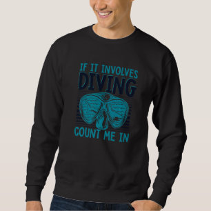 If It Involes Diving Count Me In Underwater Scuba  Sweatshirt