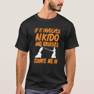 If It Involves Aikido And Bruises Count Me In Pres T-Shirt