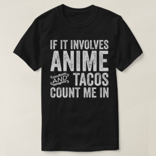 If It Involves Anime And Tacos Count Me In T-Shirt