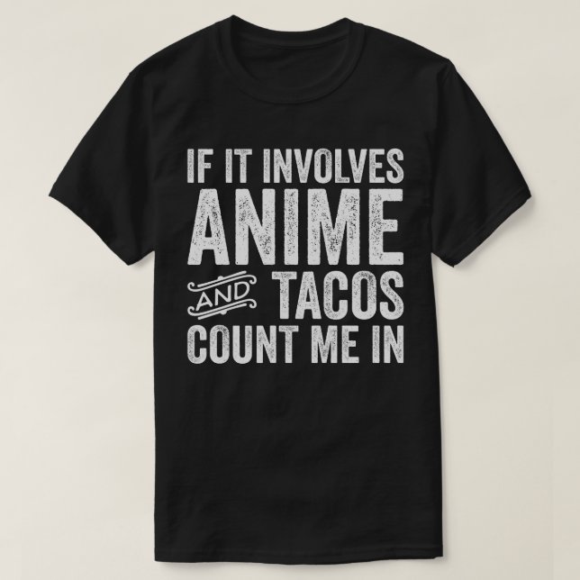 If It Involves Anime And Tacos Count Me In T-Shirt (Design Front)
