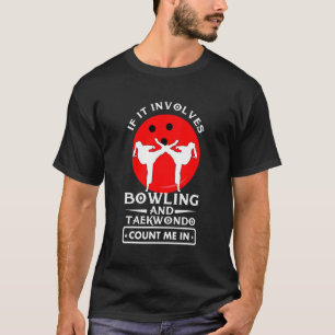 If It Involves B0wling And Taekwondo Count Me In T-Shirt