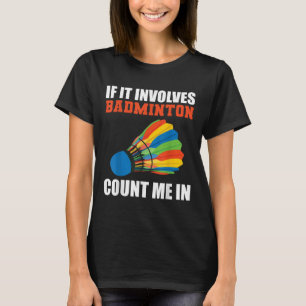 If It Involves Badminton Count Me In Badminton Pla T-Shirt