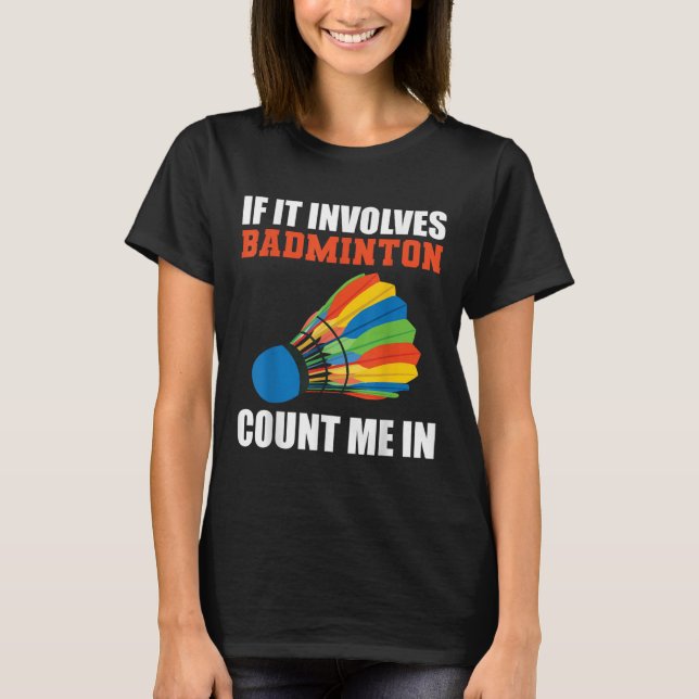 If It Involves Badminton Count Me In Badminton Pla T-Shirt (Front)