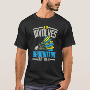 If It Involves Badminton Count Me In Racquet Sport T-Shirt