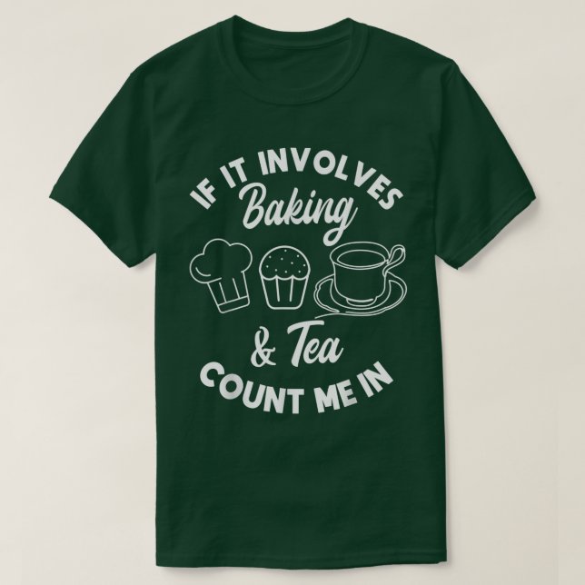 If It Involves Baking & Tea Count Me In Baker Past T-Shirt (Design Front)