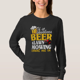 If It Involves Beer & Lawn Mowing Count Me In Land T-Shirt