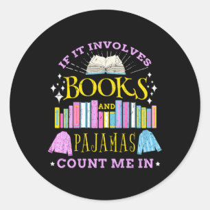 If It Involves Books And Pajamas Count Me In Classic Round Sticker