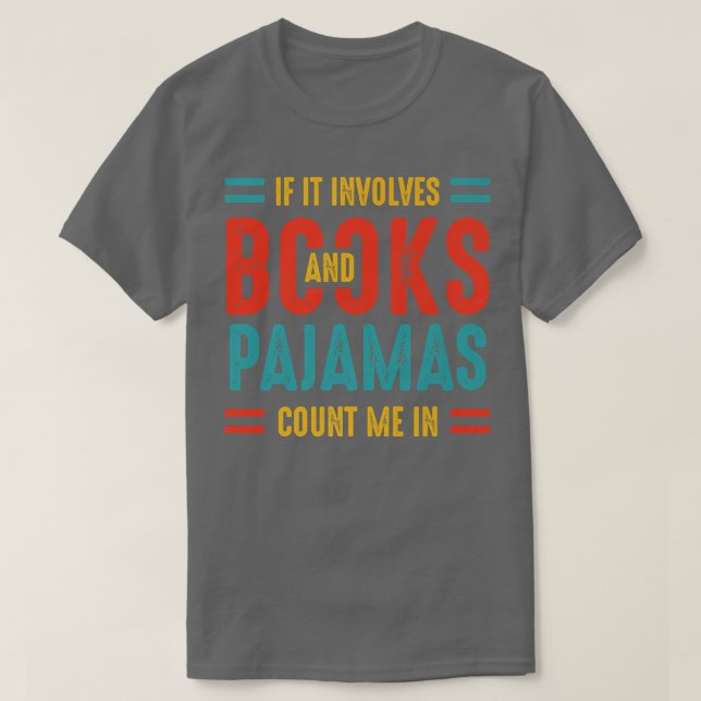 If It Involves Books And Pyjamas Book Lovers Pajam T-Shirt (Design Front)