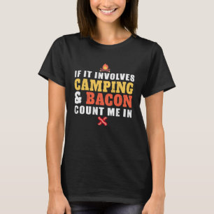 If It Involves Camping And Bacon Count Me In  Camp T-Shirt
