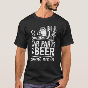 If It Involves Car Parts & Beer Count Me In Car Gu T-Shirt