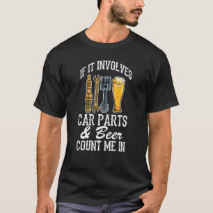 If It Involves Car Parts ' Beer Count Me In Car Gu T-Shirt