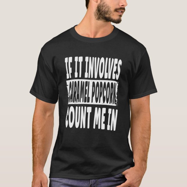 If It Involves Caramel Popcorn Count Me In T-Shirt (Front)