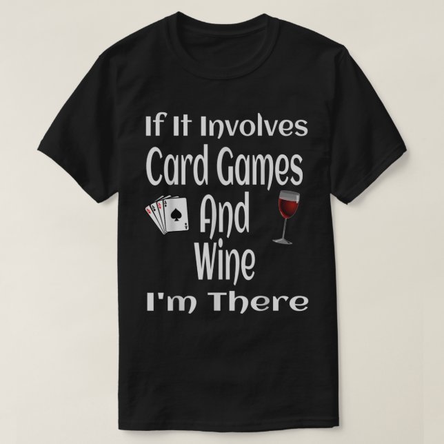 If It Involves Card Games And Wine I Am There Funn T-Shirt (Design Front)