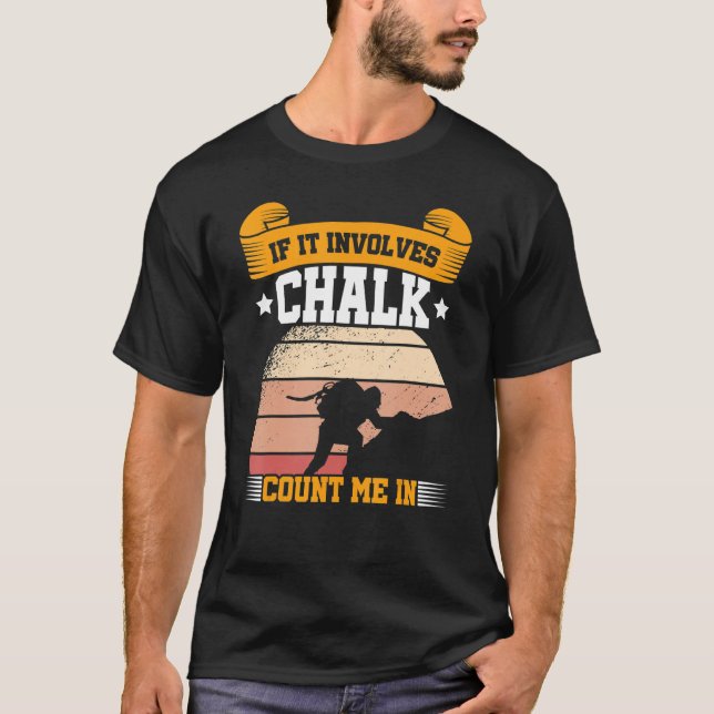 If It Involves Chalk Count Me In Climbing Boulderi T-Shirt (Front)