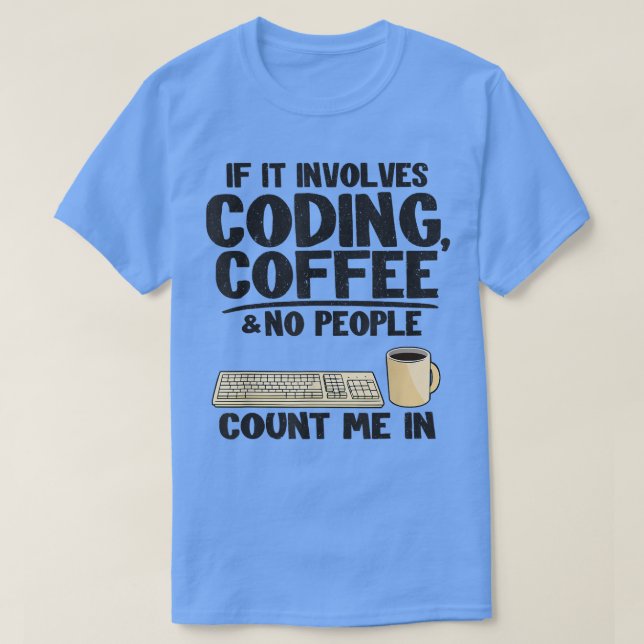 If It Involves Coding, Coffee & No People Count Me T-Shirt (Design Front)