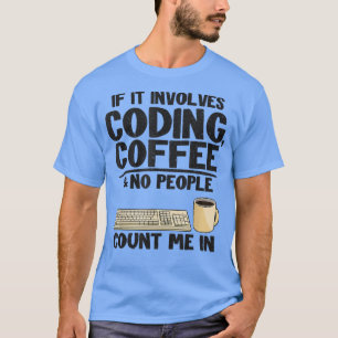 If It Involves Coding, Coffee & No People Count Me T-Shirt