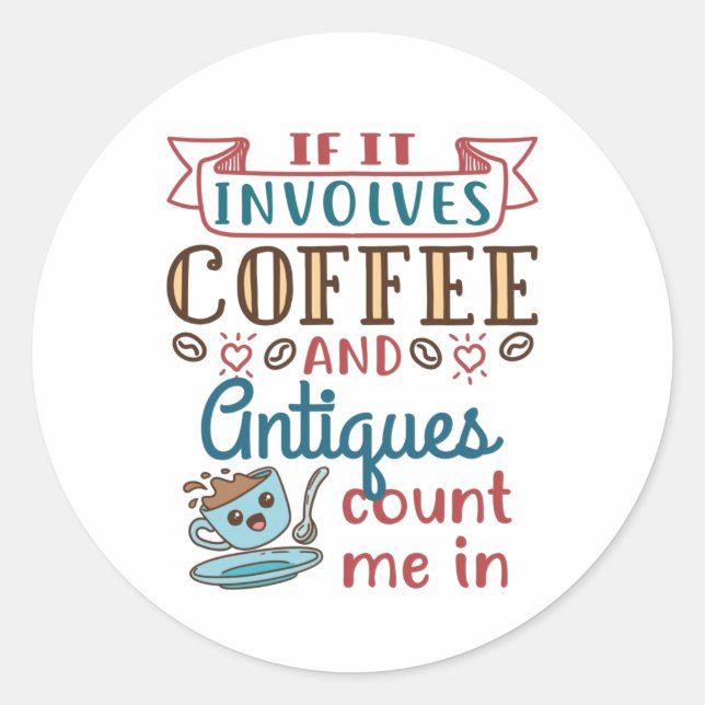 If It Involves Coffee and Antiques Funny Antiquing Classic Round Sticker (Front)