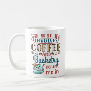 If It Involves Coffee and Basketry Count Me Im Mug
