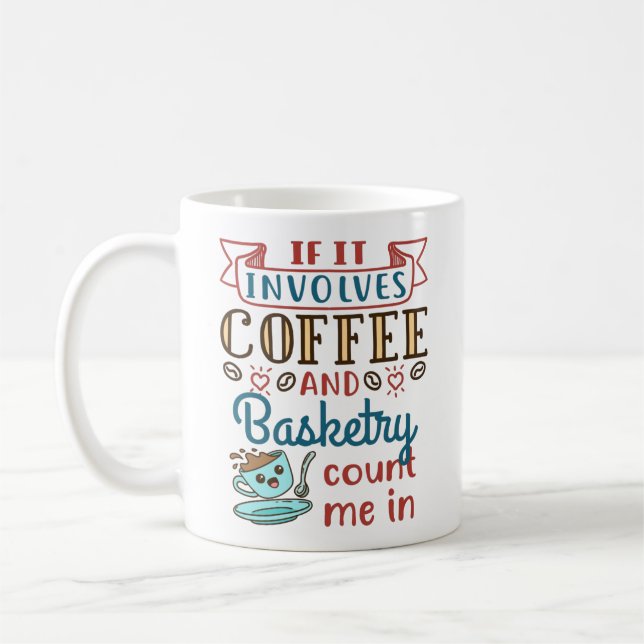 If It Involves Coffee and Basketry Count Me Im Mug (Left)
