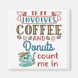 If It Involves Coffee and Doughnuts Count Me In Magnet