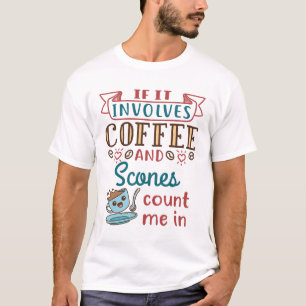 If It Involves Coffee and Scones Count Me In T-Shirt