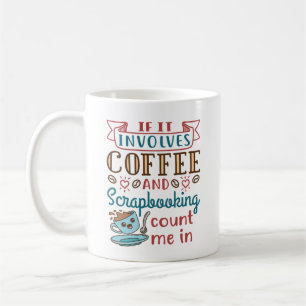 If It Involves Coffee and Scrapbooking Count Me In Coffee Mug