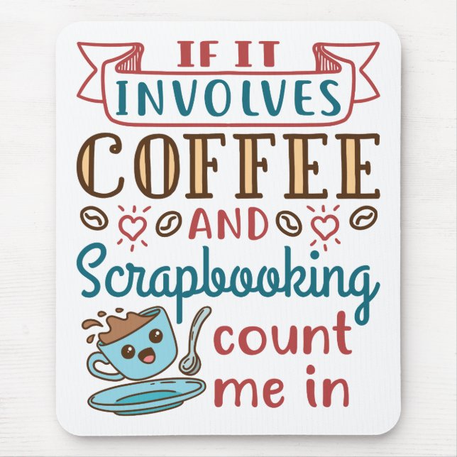 If It Involves Coffee and Scrapbooking Count Me In Mouse Pad (Front)