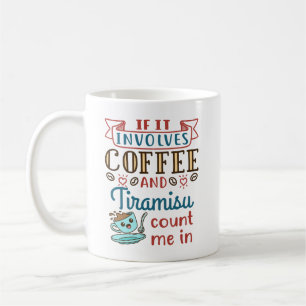If It Involves Coffee and Tiramisu Count Me In Mug