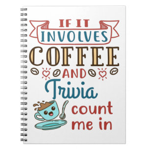 If It Involves Coffee and Trivia Count Me In Notebook