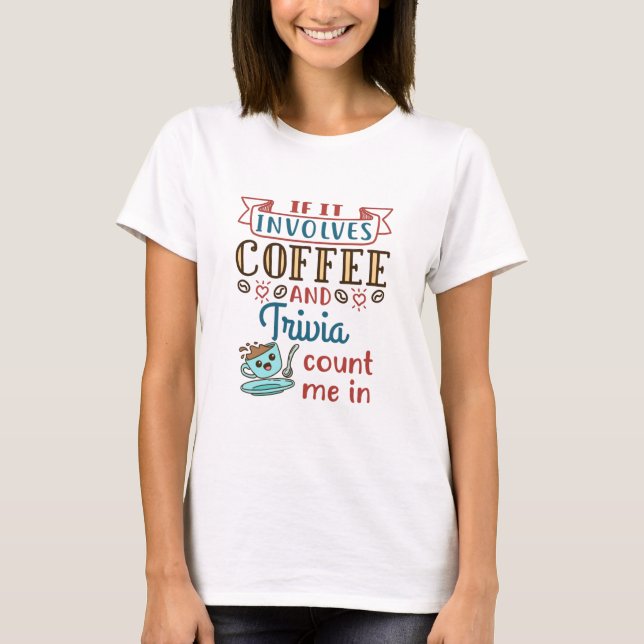 If It Involves Coffee and Trivia Count Me In T-Shirt (Front)