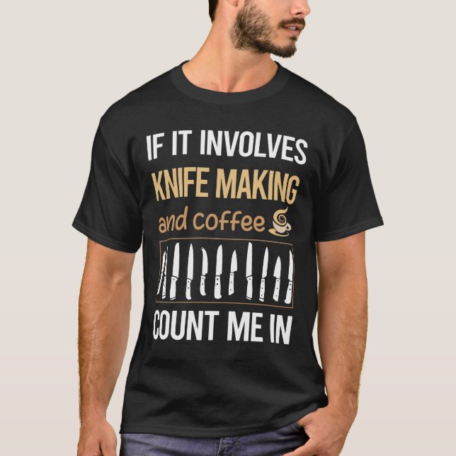 If It Involves Coffee Knife Maker Making Knives Kn T-Shirt (Front)
