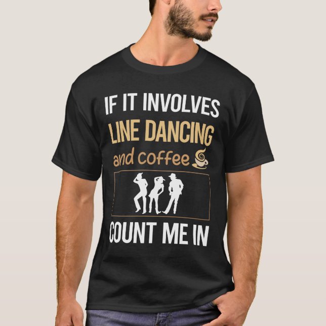 If It Involves Coffee Line Dancing Dance Dancer T-Shirt (Front)
