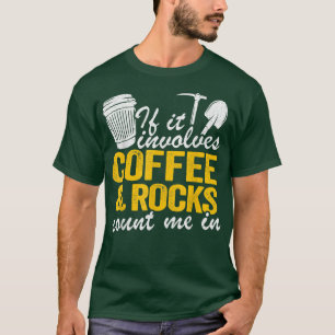 If It Involves Coffee & Rocks Count Me In Geology  T-Shirt